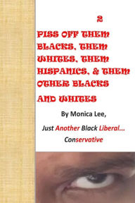 Title: 2 Piss Off Them Blacks, Them Whites, Them Hispanics, & Them Other Blacks And Whi, Author: Monica Lee