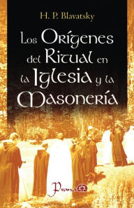 Title: Los origenes del ritual en la iglesia y la masoneria, Author: H P Blavatsky
