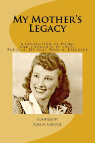 Title: My Mother's Legacy: A Collection of Poems and Thoughts by Local Buffalo, NY Poet, Rose A. Lajudice