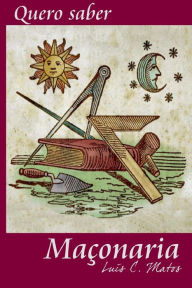 Title: Quero Saber - Maçonaria, Author: Luis C Matos