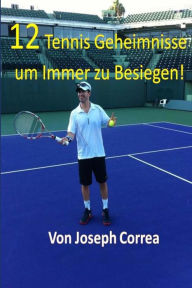 Title: 12 Tennis Geheimnisse um Immer zu Besiegen!, Author: Joseph Correa