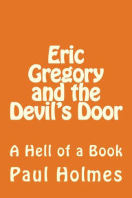 Title: Eric Gregory and the Devil's Door: A Hell of a Book, Author: Paul Holmes