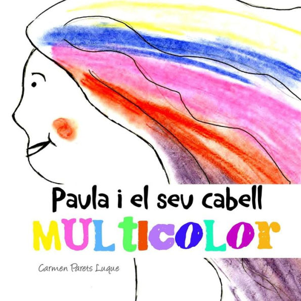 Paula i el seu cabell multicolor: ( conte il·lustrat per a nens de 2 a 6 anys)