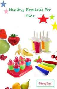 Title: Healthy Popsicles For Kids, Author: Brianag Boyd