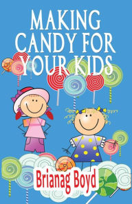 Title: Making Candy For Your Kids, Author: Brianag Boyd