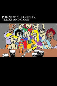 Pub Proposition Bets, Tricks and Games: Pub Proposition Bets, Tricks and Games