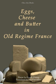 Title: Eggs, Cheese and Butter in Old Regime France, Author: Jim Chevallier