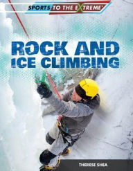 Title: Rock and Ice Climbing, Author: Therese M. Shea
