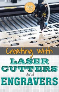 Title: Creating with Laser Cutters and Engravers, Author: Mary-Lane Kamberg