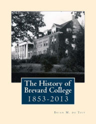 Title: The History of Brevard College 1853 - 2013, Author: Brian M. du Toit