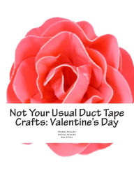 Title: Not Your Usual Duct Tape Crafts: Valentine's Day: by Quiet Mischief and Company, Author: Mat Sillito