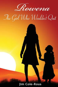 Title: Rowena: The Girl Who Wouldn't Quit, Author: Jim Cole-Rous