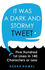 Title: It Was a Dark and Stormy Tweet: Five Hundred 1st Lines in 140 Characters or Less, Author: Debra Hamel