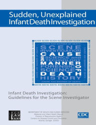 Title: Sudden, Unexplained, Infant Death Investigation: Guidelines for the Scene Investigator, Author: Department of Health and Human Services