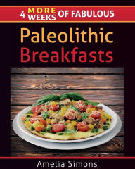Title: 4 MORE Weeks of Fabulous Paleolithic Breakfasts - LARGE PRINT, Author: Amelia Simons