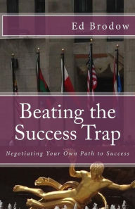 Title: Beating the Success Trap: Negotiating Your Own Path to Success, Author: Ed Brodow