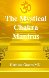 Title: The Mystical Chakra Mantras: How To Balance Your Own Chakras With Mantra Yoga, Author: Harrison Graves MD