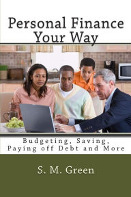 Title: Personal Finance Your Way: Budgeting, Saving, Paying off Debt and More, Author: S M Green