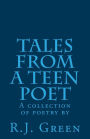 Tales from a Teen Poet: A collection of poetry by R. J. Green