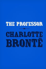 Title: The Professor: Original and Unabridged, Author: Charlotte Brontë