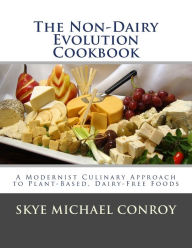 Title: The Non-Dairy Evolution Cookbook: A Modernist Culinary Approach to Plant-Based, Dairy Free Foods, Author: Skye Michael Conroy