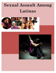 Title: Sexual Assault Among Latinas, Author: U S Department of Justice