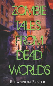 Title: Zombie Tales From Dead Worlds, Author: Rhiannon Frater