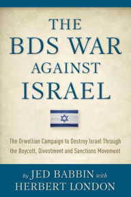The BDS War Against Israel: The Orwellian Campaign to Destroy Israel Through the Boycott, Divestment and Sanctions Movement