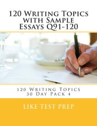 Title: 120 Writing Topics with Sample Essays Q91-120: 120 Writing Topics 30 Day Pack 4, Author: Like Test Prep