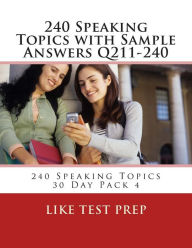 Title: 240 Speaking Topics with Sample Answers Q211-240: 240 Speaking Topics 30 Day Pack 4, Author: Like Test Prep