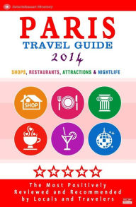 Paris Travel Guide 2014: Shop, Restaurants, Attractions & Nightlife in the City / Eating Out & Things to Do in Paris / 2014