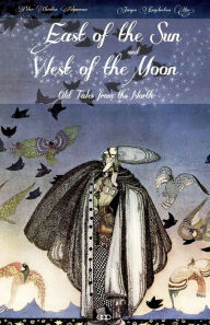 Title: East of the Sun and West of the Moon: Old Tales from the North, Author: Jørgen Moe