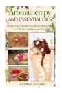Aromatherapy and Essential Oils: Breathe Easy! Naturally Learn How to Reduce Stress, Lose Weight, and Rejuvenate Yourself