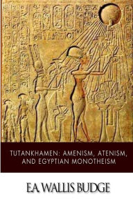 Tutankhamen: Amenism, Atenism, and Egyptian Monotheism