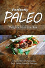 Perfectly Paleo - Delights from the Sea: Indulgent Paleo Cooking for the Modern Caveman
