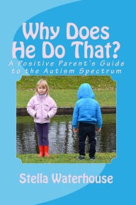 Title: Why Does He Do That?: A Parent's Guide to the Autism Spectrum, Author: Stella Waterhouse