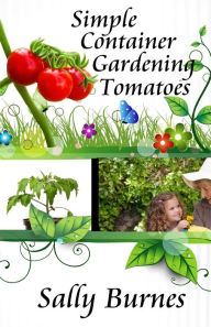 Title: Simple Container Gardening - Tomatoes, Author: Sally Burnes