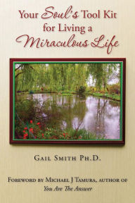 Title: Your Soul's Tool Kit For Living a Miraculous Life, Author: Gail Smith PhD