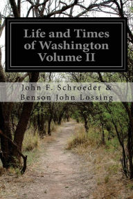 Title: Life and Times of Washington Volume II, Author: John F. Schroeder & Benson John Lossing