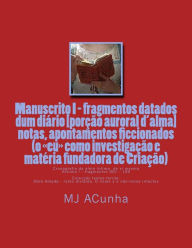 Title: Manuscrito I - fragmentos datados dum diario: notas, apontamentos ficcionados (o eu como investigacao e materia fundadora de Criacao), Author: M J Acunha