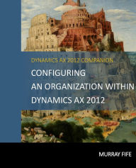 Title: Configuring An Organization Within Dynamics AX 2012, Author: Murray Fife