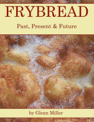 Title: Frybread: Past, Present & Future, Author: Glenn Miller
