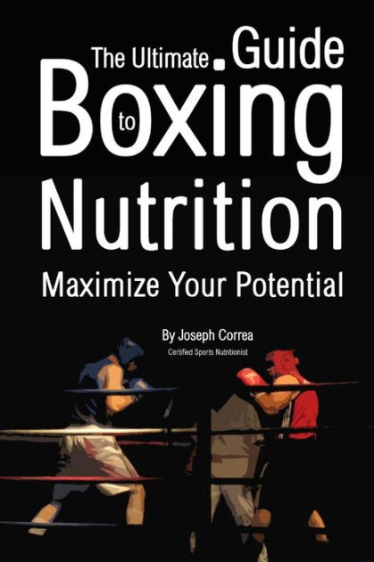 The Ultimate Guide to Boxing Nutrition: Maximize Your Potential|Paperback