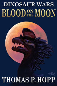 Title: Dinosaur Wars: Blood On The Moon, Author: Thomas P Hopp