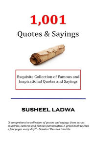 Title: 1,001 Quotes & Sayings: Exquisite Collection of Famous and Inspirational Quotes and Sayings, Author: Susheel Ladwa