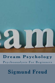 Title: Dream Psychology: Psychoanalysis For Beginners, Author: M D Eder