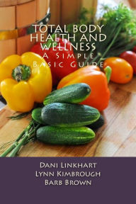 Title: Total Body Health and Wellness: A Simple Basic Guide, Author: Lynn Kimbrough