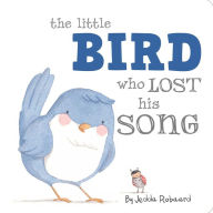 Title: The Little Bird Who Lost His Song, Author: Jedda Robaard