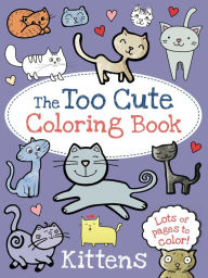 Title: The Too Cute Coloring Book: Kittens, Author: Little Bee Books