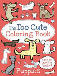 Title: The Too Cute Coloring Book: Puppies, Author: Little Bee Books
